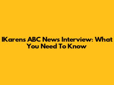 IKaren's ABC News Interview: What You Need To Know
