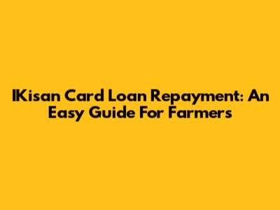 IKisan Card Loan Repayment: An Easy Guide For Farmers