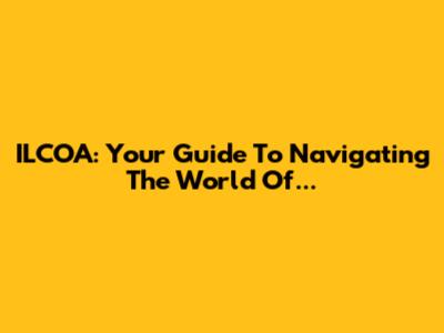 ILCOA: Your Guide To Navigating The World Of...