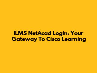 ILMS NetAcad Login: Your Gateway To Cisco Learning