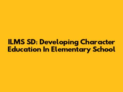 ILMS SD: Developing Character Education In Elementary School