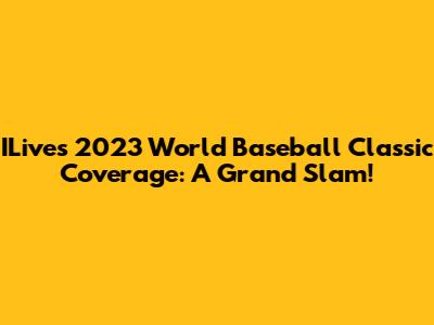 ILive's 2023 World Baseball Classic Coverage: A Grand Slam!