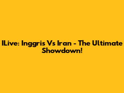 ILive: Inggris Vs Iran - The Ultimate Showdown!