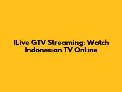 ILive GTV Streaming: Watch Indonesian TV Online