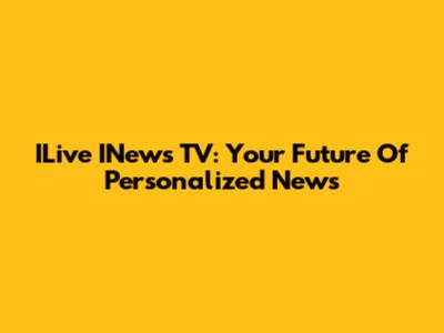 ILive INews TV: Your Future Of Personalized News