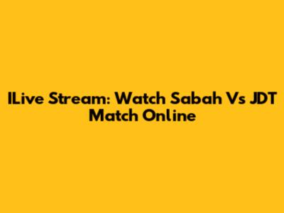 ILive Stream: Watch Sabah Vs JDT Match Online