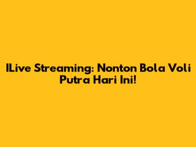 ILive Streaming: Nonton Bola Voli Putra Hari Ini!