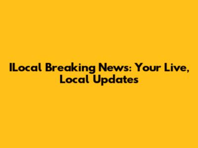 ILocal Breaking News: Your Live, Local Updates