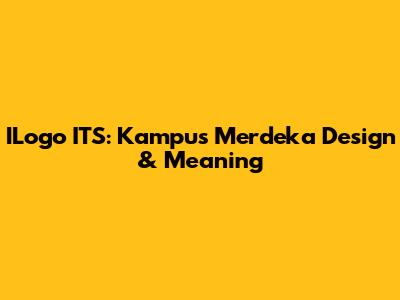 ILogo ITS: Kampus Merdeka Design & Meaning