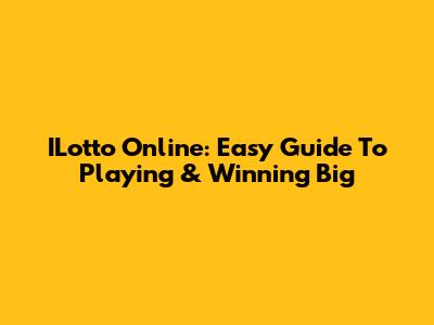 ILotto Online: Easy Guide To Playing & Winning Big