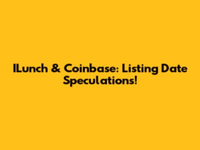 ILunch & Coinbase: Listing Date Speculations!