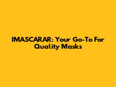 IMASCARAR: Your Go-To For Quality Masks