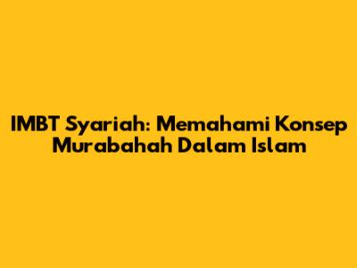 IMBT Syariah: Memahami Konsep Murabahah Dalam Islam