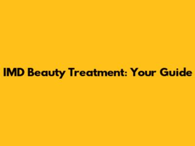 IMD Beauty Treatment: Your Guide