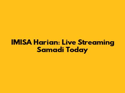 IMISA Harian: Live Streaming Samadi Today