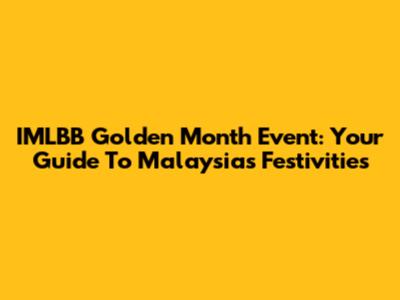 IMLBB Golden Month Event: Your Guide To Malaysia's Festivities