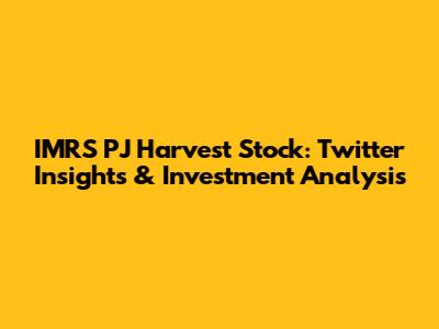 IMRS PJ Harvest Stock: Twitter Insights & Investment Analysis