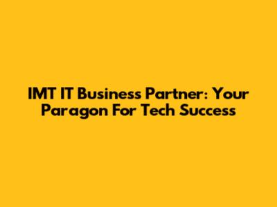 IMT IT Business Partner: Your Paragon For Tech Success