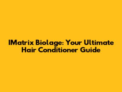 IMatrix Biolage: Your Ultimate Hair Conditioner Guide