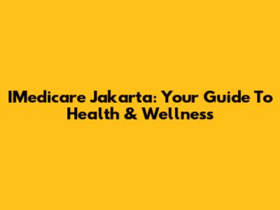 IMedicare Jakarta: Your Guide To Health & Wellness
