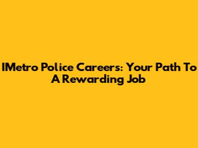 IMetro Police Careers: Your Path To A Rewarding Job