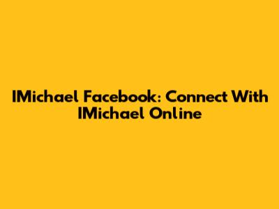 IMichael Facebook: Connect With IMichael Online
