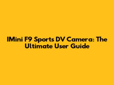 IMini F9 Sports DV Camera: The Ultimate User Guide