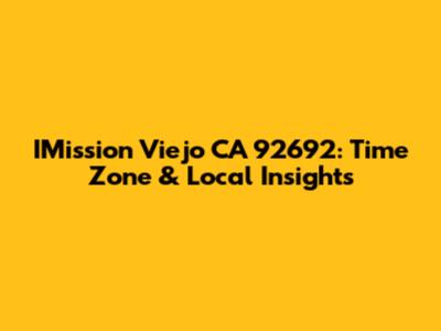IMission Viejo CA 92692: Time Zone & Local Insights