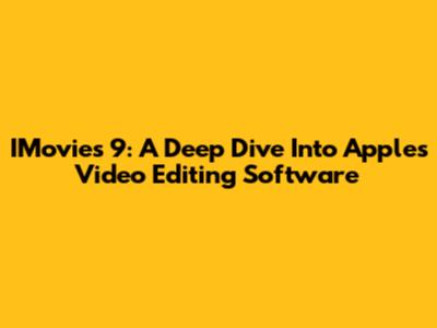 IMovies 9: A Deep Dive Into Apple's Video Editing Software