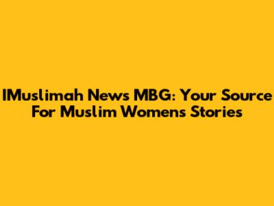 IMuslimah News MBG: Your Source For Muslim Women's Stories