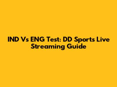 IND Vs ENG Test: DD Sports Live Streaming Guide