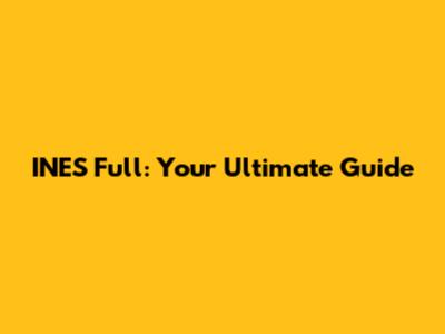 INES Full: Your Ultimate Guide