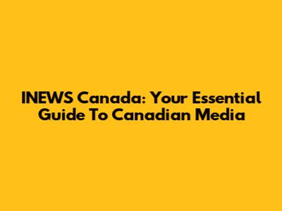 INEWS Canada: Your Essential Guide To Canadian Media