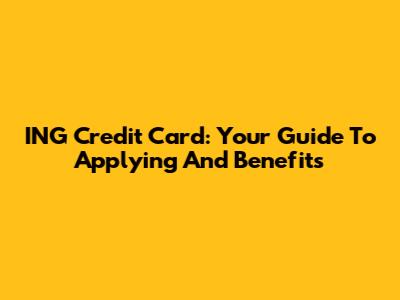 ING Credit Card: Your Guide To Applying And Benefits