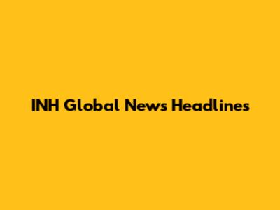 INH Global News Headlines