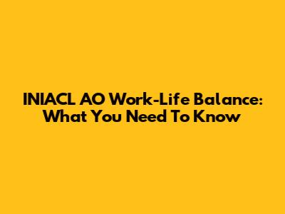 INIACL AO Work-Life Balance: What You Need To Know