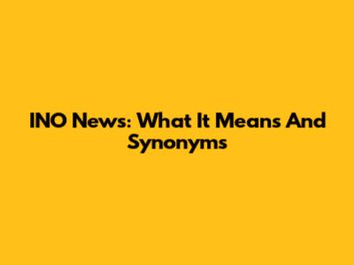 INO News: What It Means And Synonyms