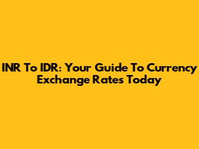 INR To IDR: Your Guide To Currency Exchange Rates Today