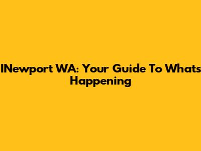 INewport WA: Your Guide To What's Happening