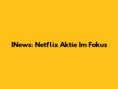 INews: Netflix Aktie Im Fokus