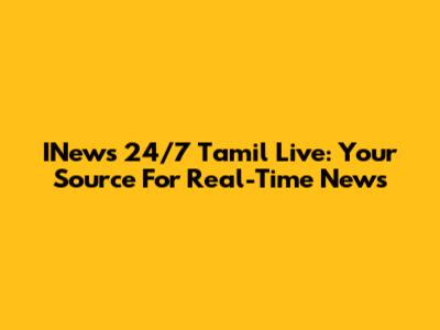INews 24/7 Tamil Live: Your Source For Real-Time News