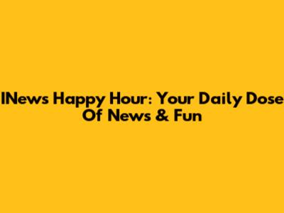 INews Happy Hour: Your Daily Dose Of News & Fun