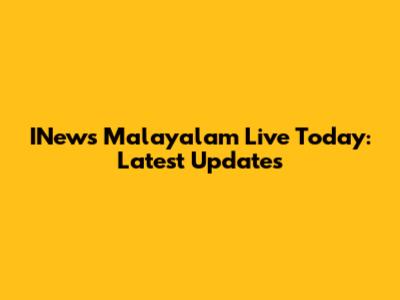 INews Malayalam Live Today: Latest Updates