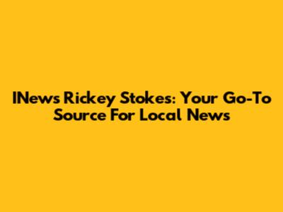 INews Rickey Stokes: Your Go-To Source For Local News