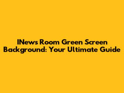 INews Room Green Screen Background: Your Ultimate Guide