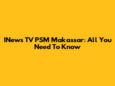 INews TV PSM Makassar: All You Need To Know