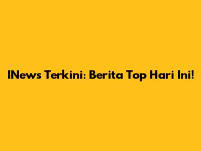 INews Terkini: Berita Top Hari Ini!