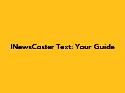 INewsCaster Text: Your Guide