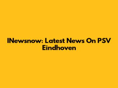 INewsnow: Latest News On PSV Eindhoven