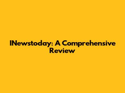INewstoday: A Comprehensive Review